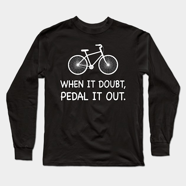 When It Doubt, Pedal It Out Bike Long Sleeve T-Shirt by Print-Dinner